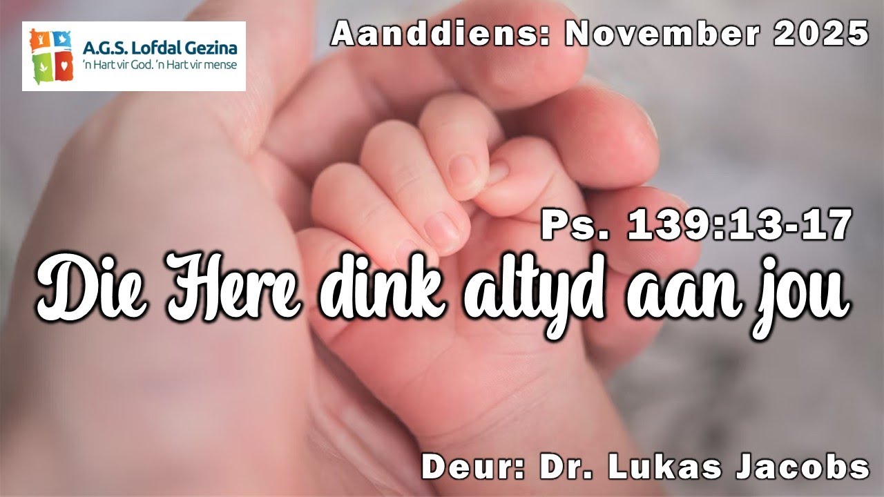 Aanddiens: Die Here dink altyd aan jou. Ps. 139:13-17. Deur Dr. Lukas Jacobs. 30 November 2025.