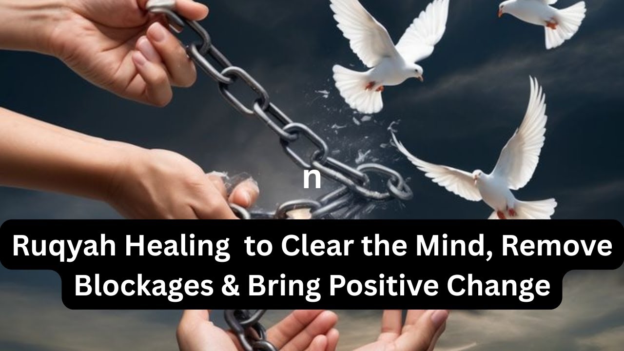 Ruqyah Healing  to Clear the Mind, Remove Blockages & Bring Positive Change