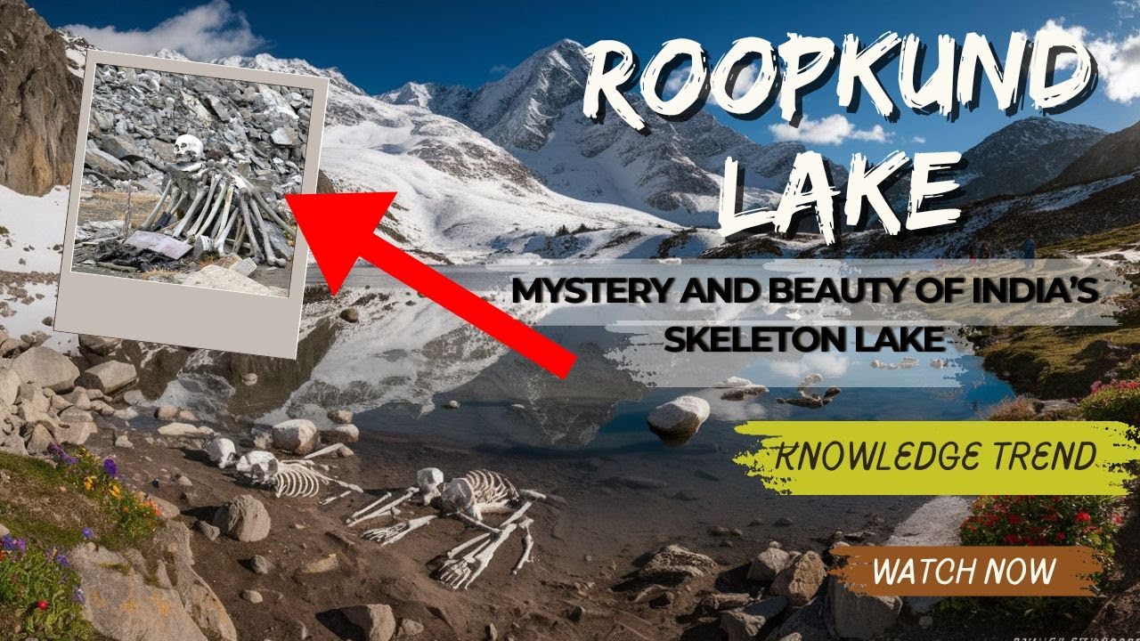 Roopkund Lake: Exploring the Mystery and Beauty of India&rsquo;s Skeleton Lake