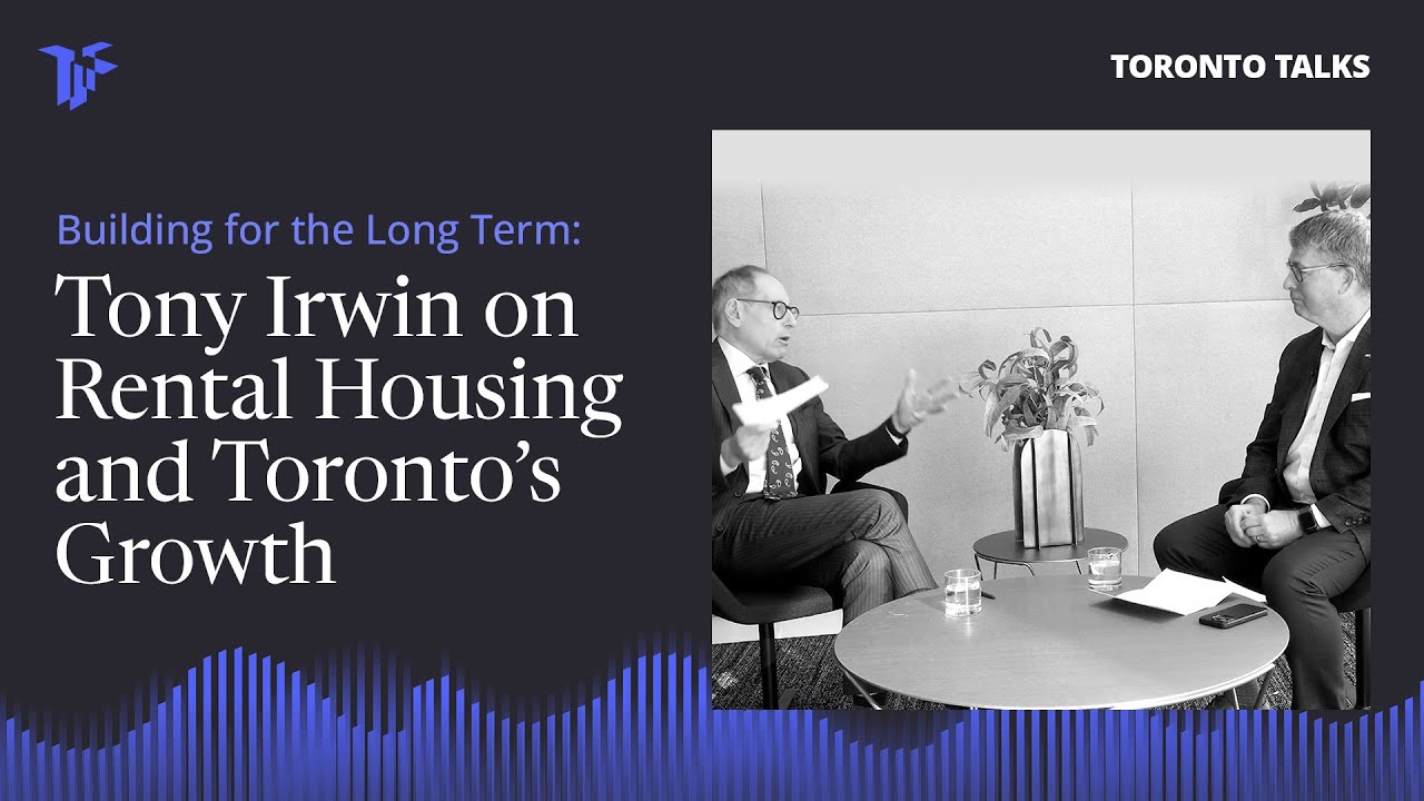Building for the Long Term: Tony Irwin on Rental Housing and Toronto’s Growth