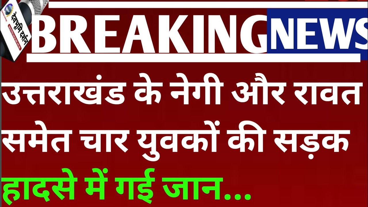 उत्तराखंड के नेगी और रावत समेत चार युवकों की सड़क हादसे में गई जान..||Uttarakhand news Today||
