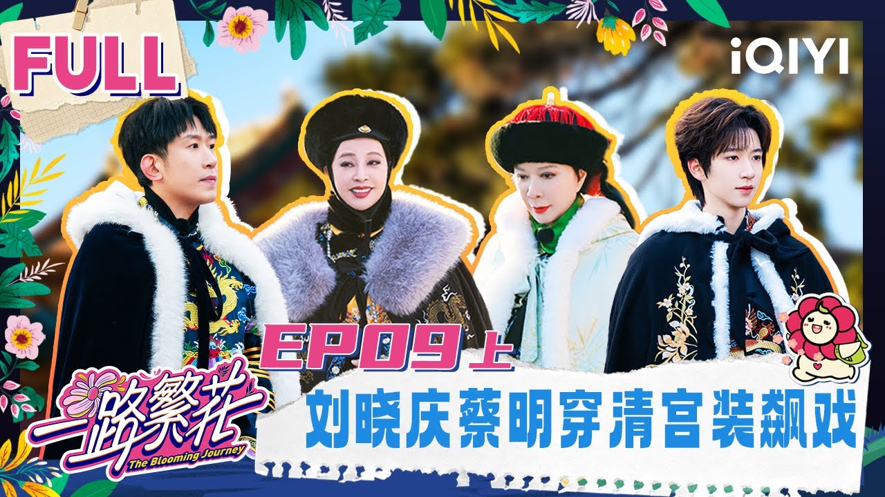 【EP09上】刘晓庆蔡明穿清宫装飙戏 贺峻霖体验航天失重！| 一路繁花 FULL | The Blooming Journey | iQIYI慢综艺