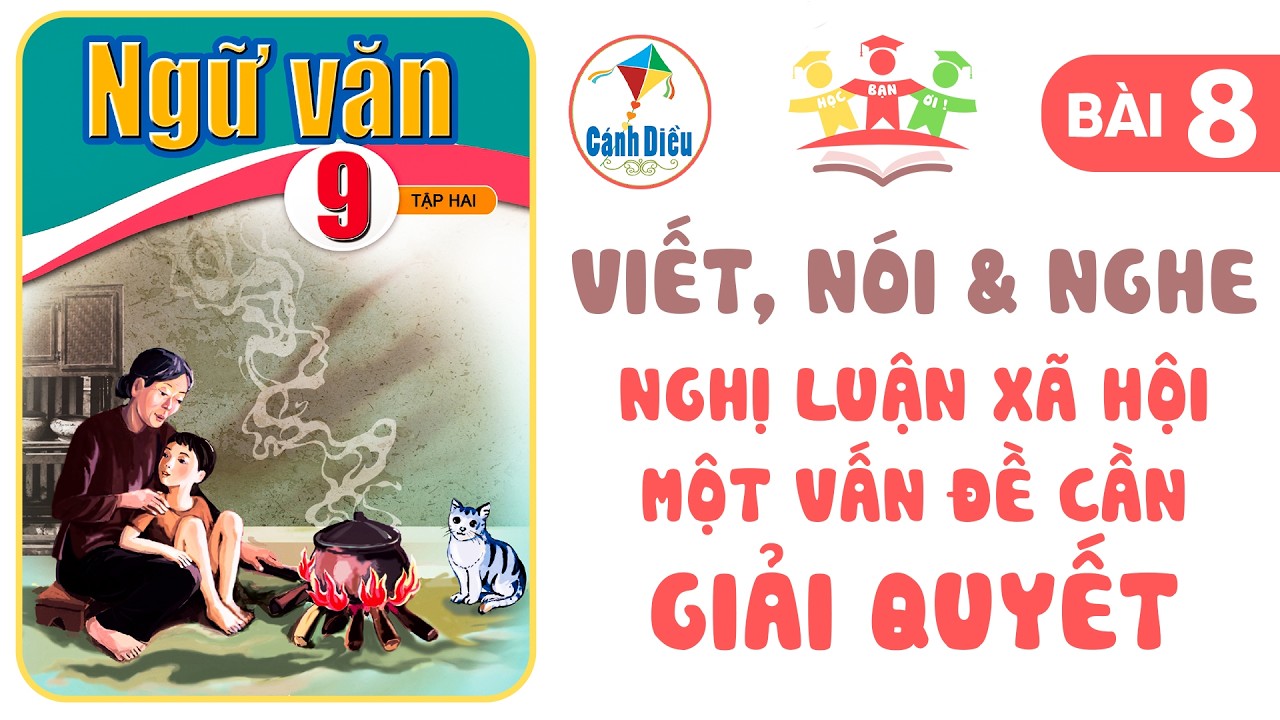 VIẾT, NÓI & NGHE Nghị Luận Xã Hội Về Một Vấn Đề Cần Giải Quyết | Ngữ Văn 9 [Tập 2] CÁNH DIỀU