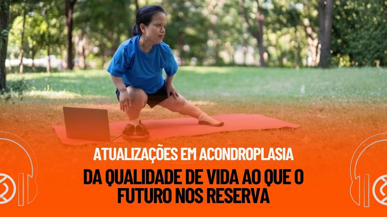 Atualizações em Acondroplasia: da Qualidade de Vida ao que o Futuro nos Reserva