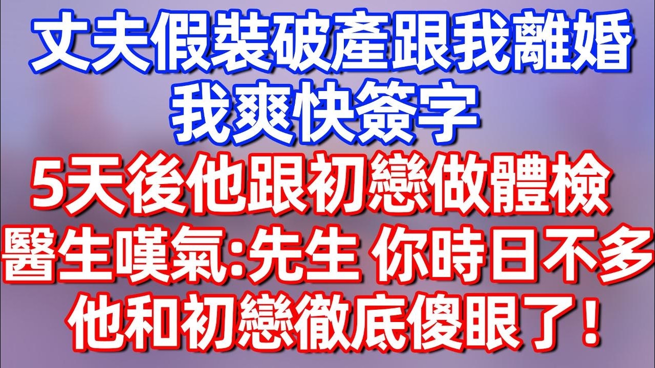 【完結】丈夫假裝破產跟我離婚 我爽快簽字，5天后他跟初戀做體檢，醫生嘆氣：先生 你時日不多 他和初戀徹底傻眼了！#夜讀人生  #碧荷講故事 #深夜淺讀 #情感 #完结文 #情感故事