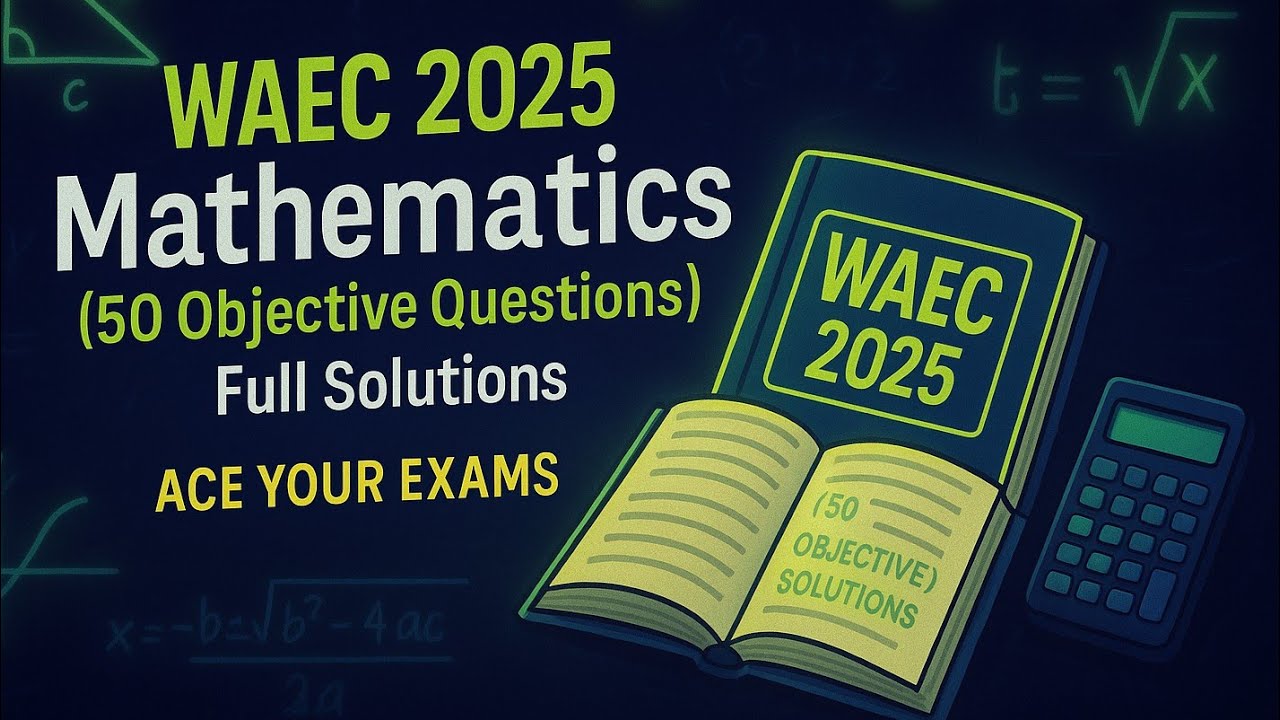 WAEC 2025 Mathematics &ndash; 50 Objective Questions with Full Solutions! 🔥 | Ace Your Exam