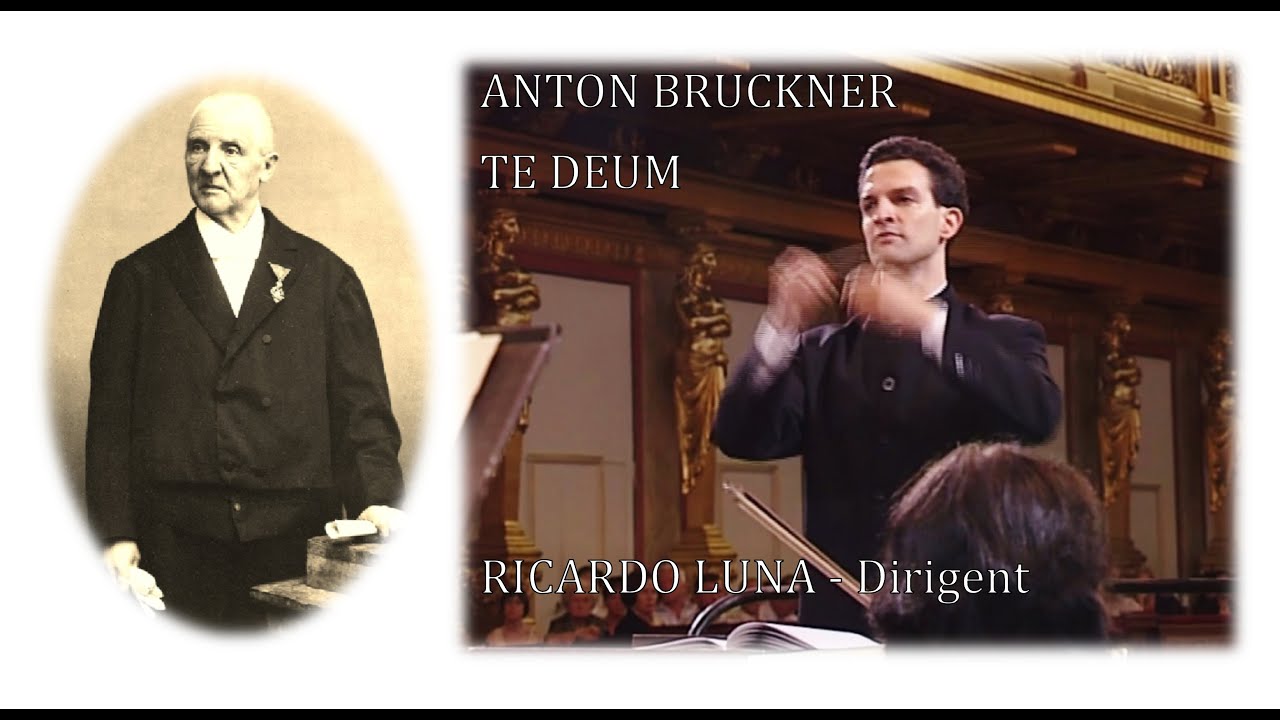 ANTON BRUCKNER - TE DEUM, WAB 45 - RICARDO LUNA - Conductor / Chorus Master