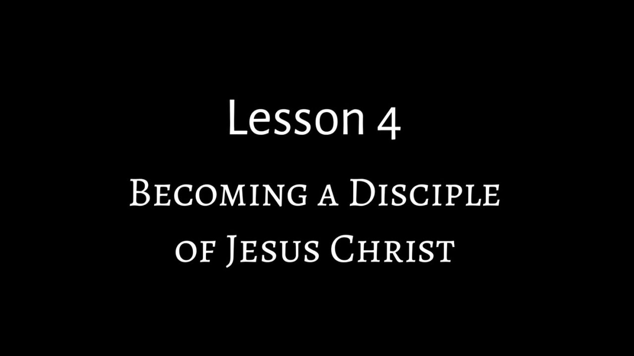 Lesson 4: BECOMING A DISCIPLE OF JESUS CHRIST