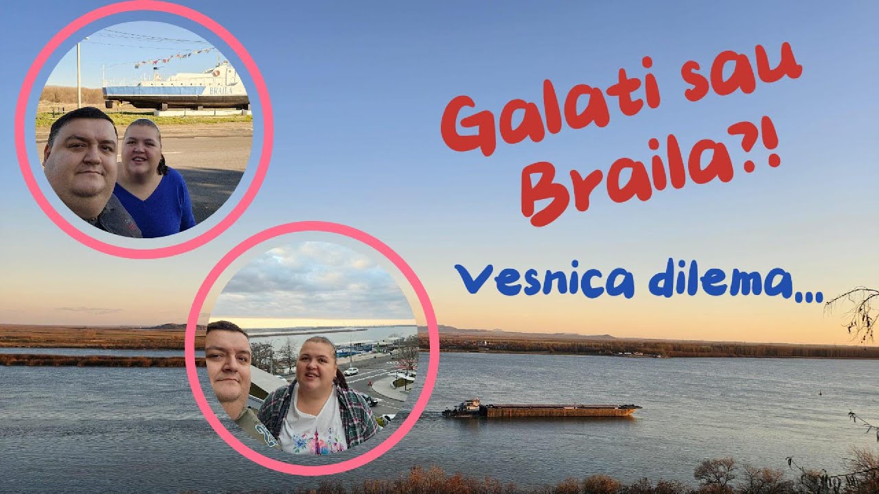 Braila sau Galati?! Vesnica dilema...