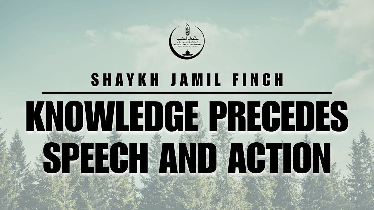 Shaykh Jamil Finch - Knowledge Precedes Speech and Action