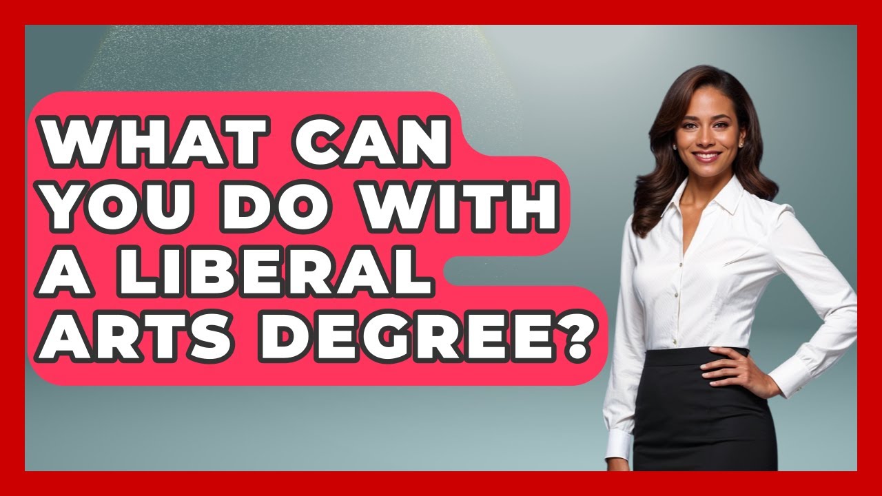 What Can You Do With A Liberal Arts Degree? - The College Explorer