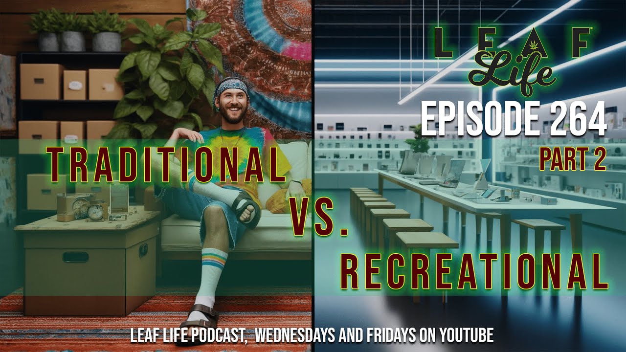 TRADITIONAL VS. RECREATIONAL - Leaf Life 264 - Part 2