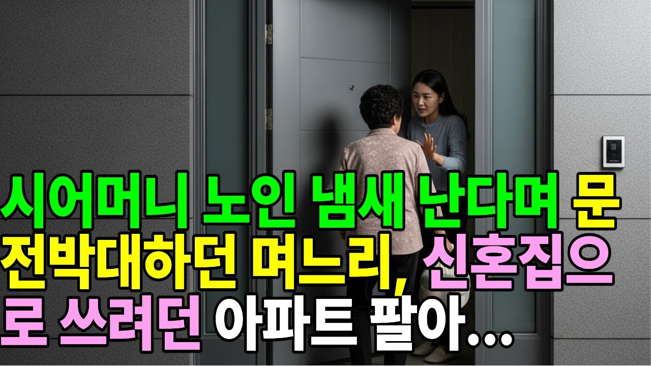 시어머니 노인 냄새 난다며 문전박대하던 며느리, 신혼집으로 쓰려던 아파트 팔아버렸습니다.
