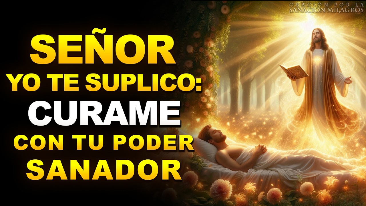 SEÑOR, YO TE SUPLICO: CÚRAME CON TU PODER SANADOR” | ORACIÓN URGENTE PARA SANACIÓN COMPLETA