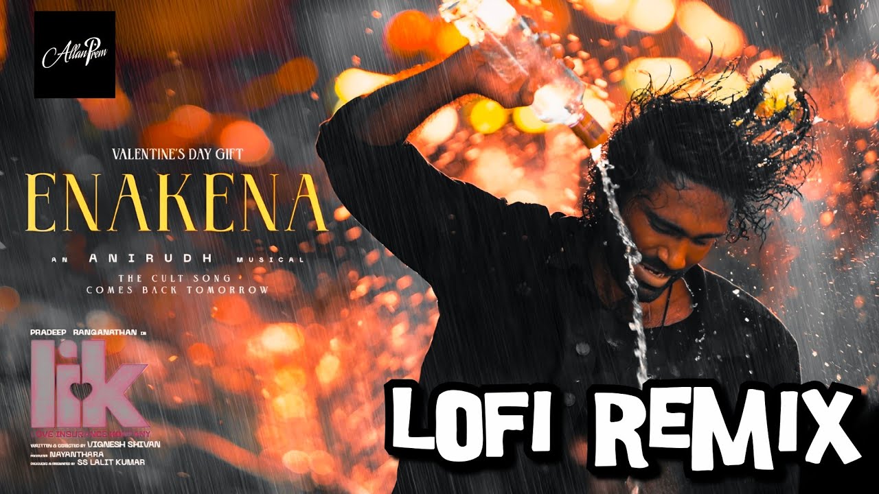 ENAKENA YAARUM ILLAYE - LOFI REMIX | LIK | Pradeep Ranganathan | Anirudh | Allan Prem