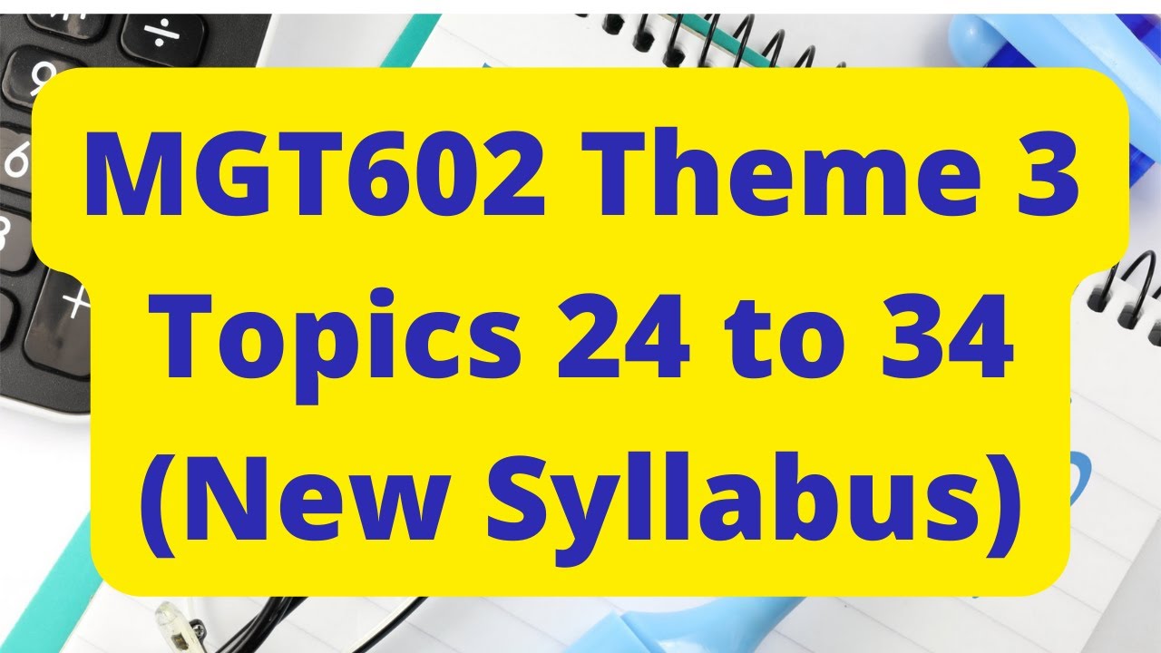 MGT602 Theme 3 Topic 24 to 35 Short Lecture