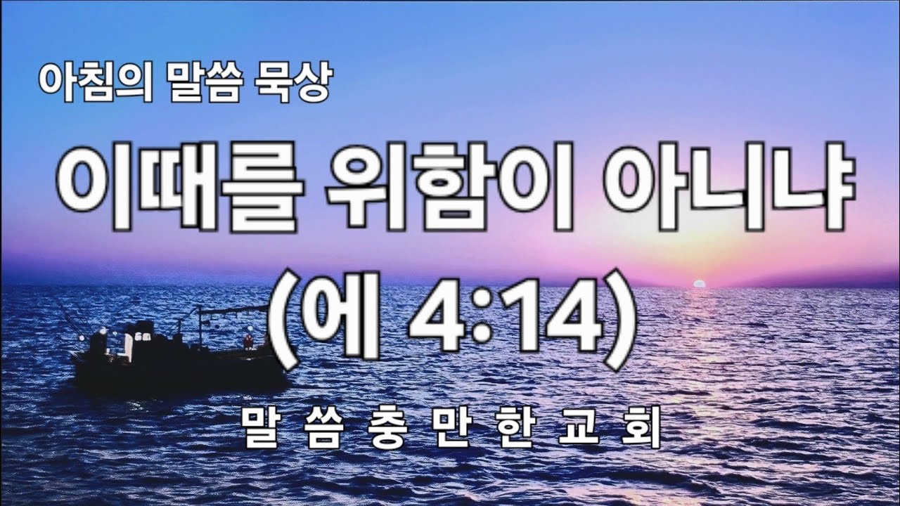이때를 위함이 아니냐(에 4:14)