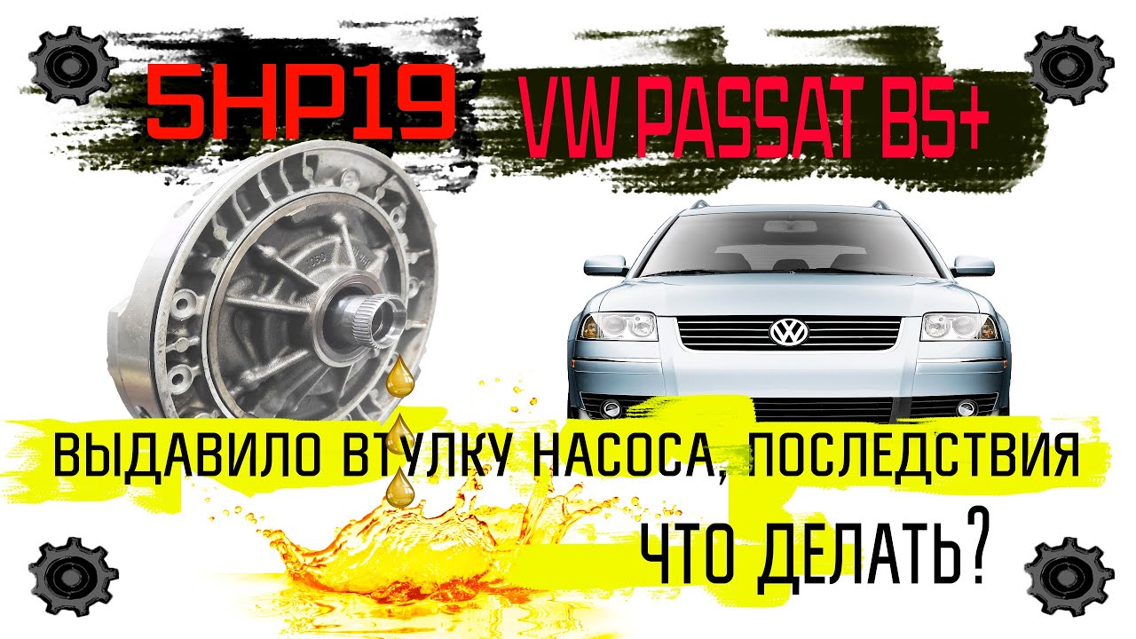 Фольксваген ПАССАТ Б5, акпп ZF 5HP19, выдавило втулку насоса, разбираем последствия , и  что делать?