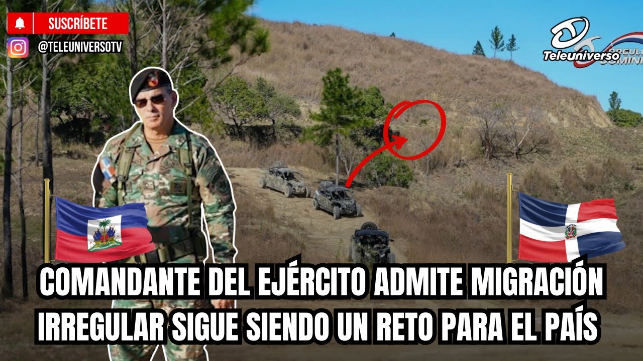 COMANDANTE DEL EJÉRCITO ADMITE MIGRACIÓN IRREGULAR SIGUE SIENDO UN RETO PARA EL PAÍS