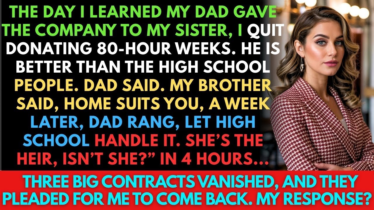 my Dad gave the company to my sister, I quit donating 80-hour weeks. He is better then the...
