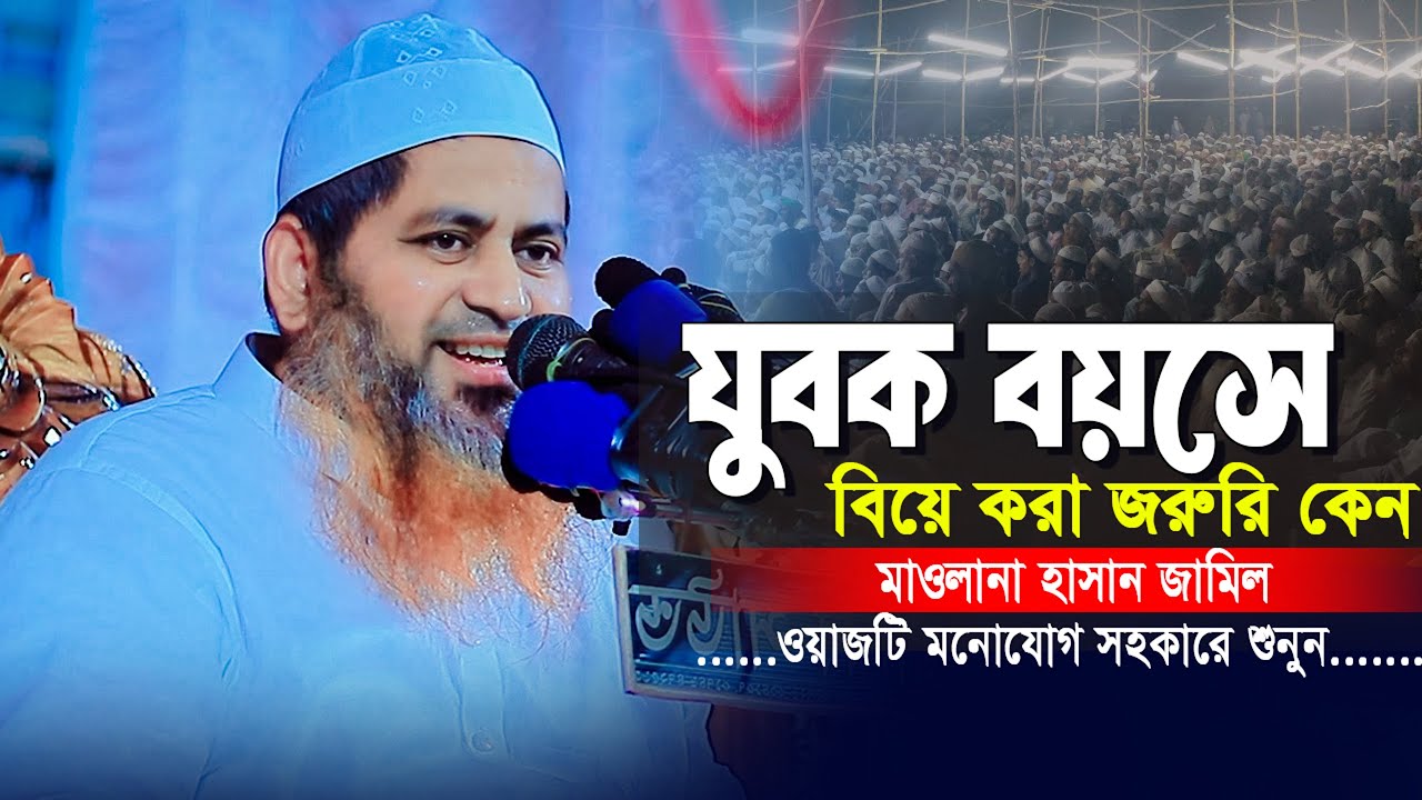 যুবক বয়সে বিয়ে করা জরুরি কেন? হাসান জামিল নতুন ওয়াজ ২০২৫।maulana hasan jamil waz