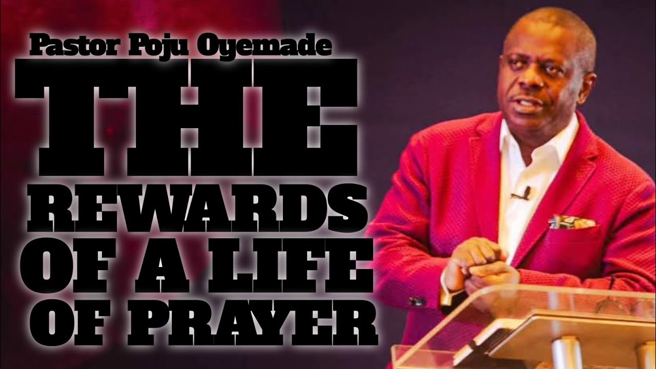 THE REWARDS OF A LIFE OF PRAYER | PASTOR POJU OYEMADE
