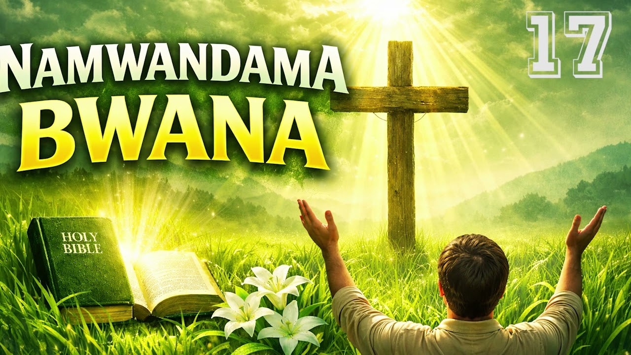 NAMWANDAMA BWANA  TENZI 17
