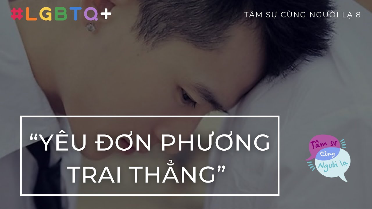 ĐƠN PHƯƠNG TRAI THẲNG - Ep.08 - Tâm sự cùng người lạ (LGBTQ+)