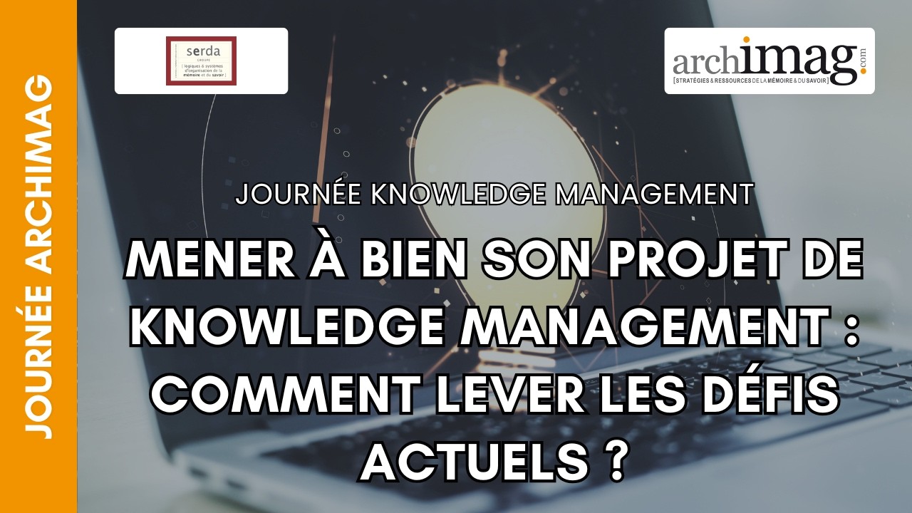 Mener à bien son projet de Knowledge Management : comment lever les défis actuels ?