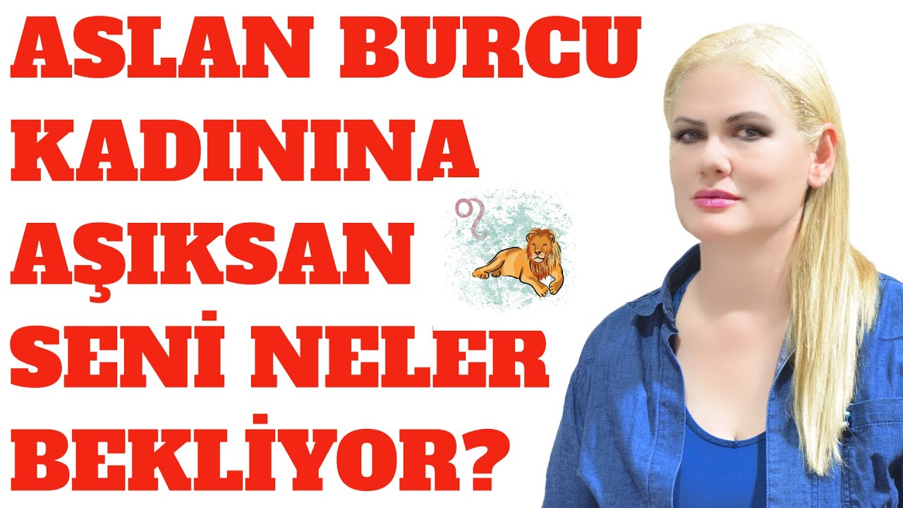 ASLAN BURCU KADININA  AŞIKSANIZ SİZİ BEKLEYEN 7 ŞEY