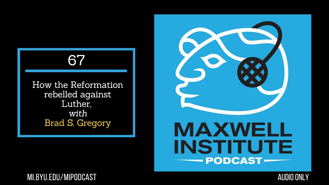 MIPodcast #67—How the Reformation rebelled against Luther, with Brad S. Gregory