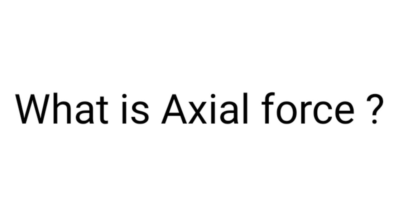 What is Axial force ?