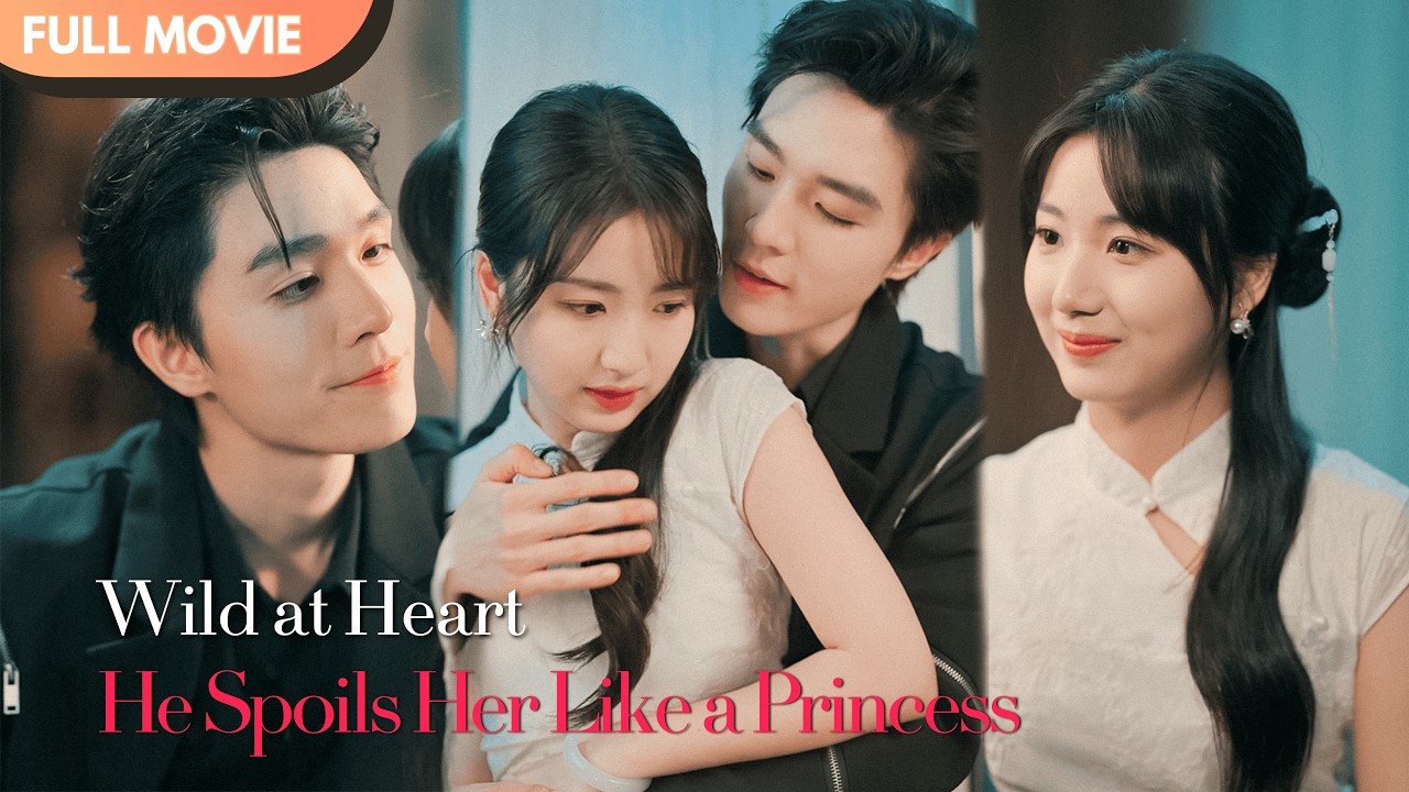 [ENG  SUB] Wild at Heart, He Spoils Her Like a Princess | Full #cdrama