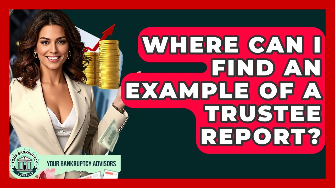 Where Can I Find An Example Of A Trustee Report? - Your Bankruptcy Advisors