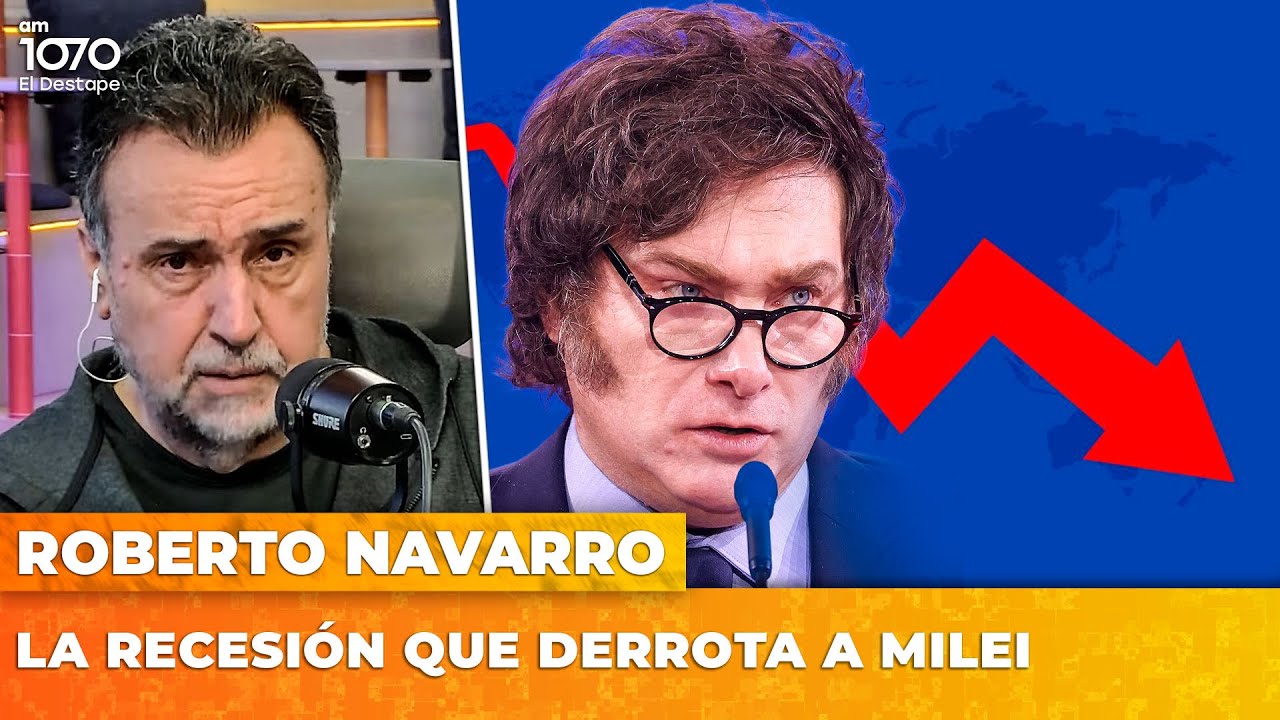 LA RECESIÓN QUE DERROTA A MILEI | El editorial de Roberto Navarro