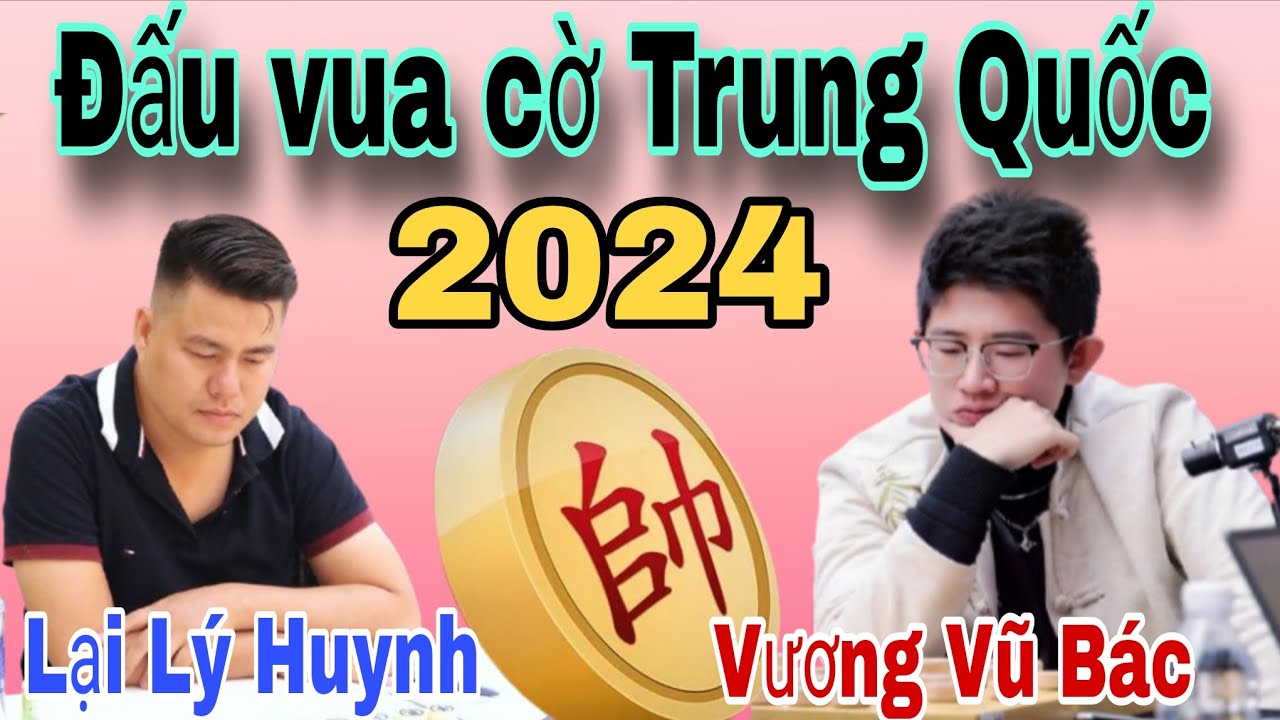 Trận cờ đấu Vua cờ tướng Trung Quốc | Lại Lý Huynh vs Vương Vũ Bác