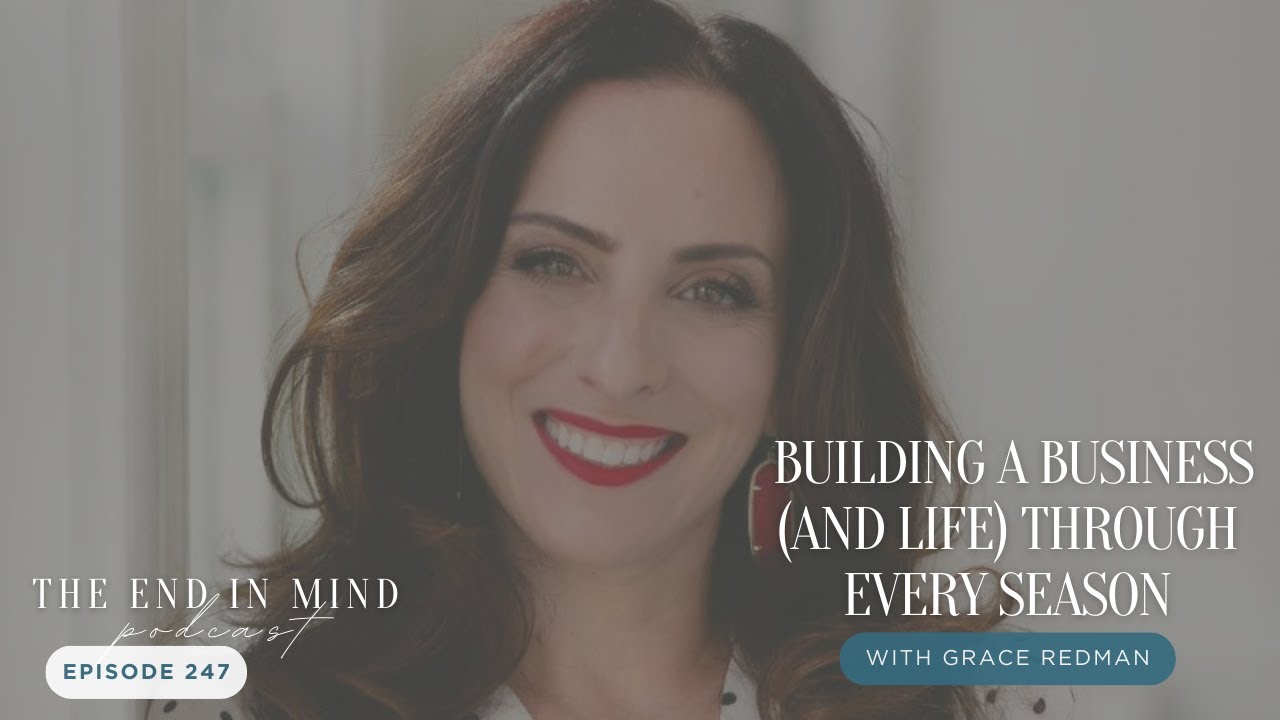 Building a Business (and Life) Through Every Season | Grace Redman | The End in Mind