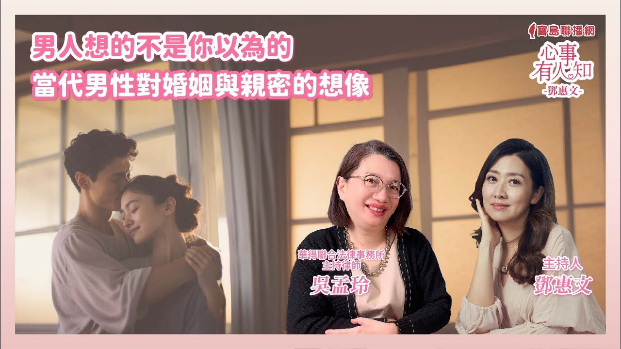 男人想的不是你以為的—當代男性對婚姻與親密的想像 - 鄧惠文 專訪 吳孟玲 華得聯合法律事務所的主持律師  -【心事有人知】20250415