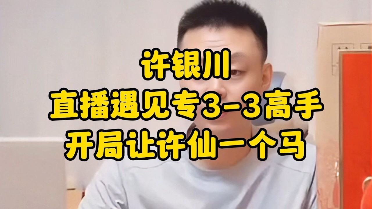 许银川直播遇见专3 3高手，开局就让许仙一个马！