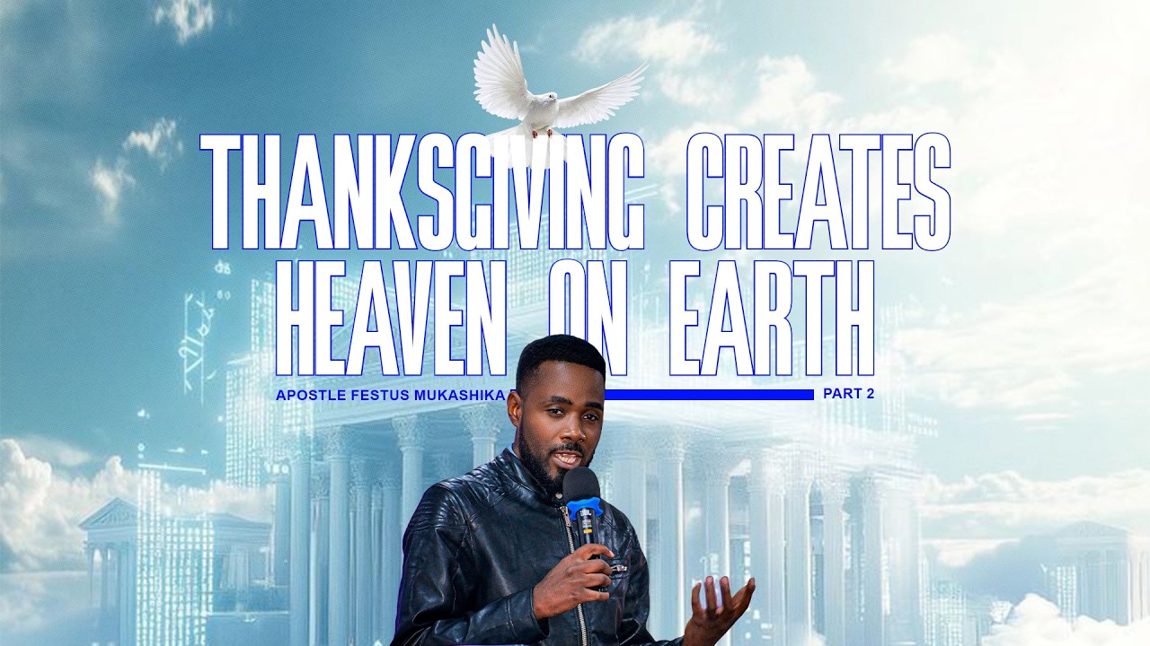 THANKSGIVING CREATS HEAVEN ON EARTH part 2 WITH APOSTLE FESTUS MUKASHIKA
