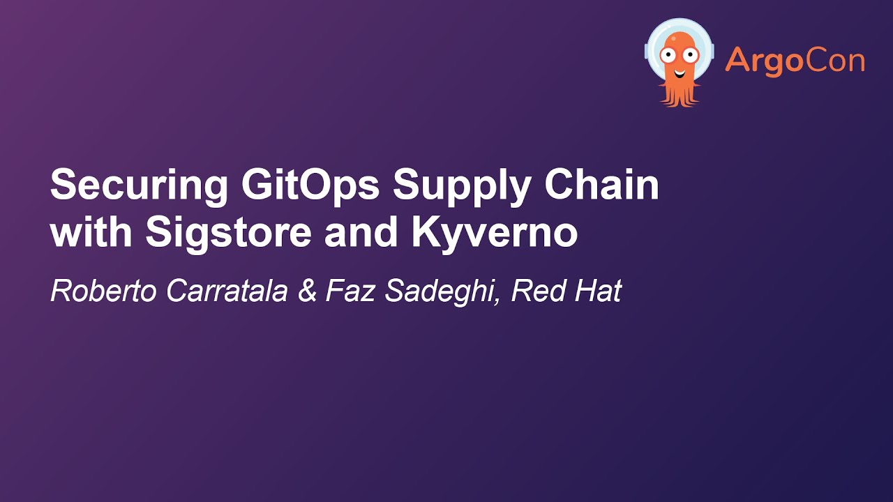 Securing GitOps Supply Chain with Sigstore and Kyverno - Roberto Carratala & Faz Sadeghi, Red Hat