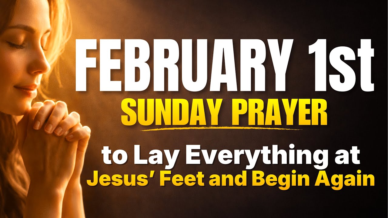A Sunday, February 1st Morning Prayer to Lay Everything at Jesus’ Feet and Begin Again