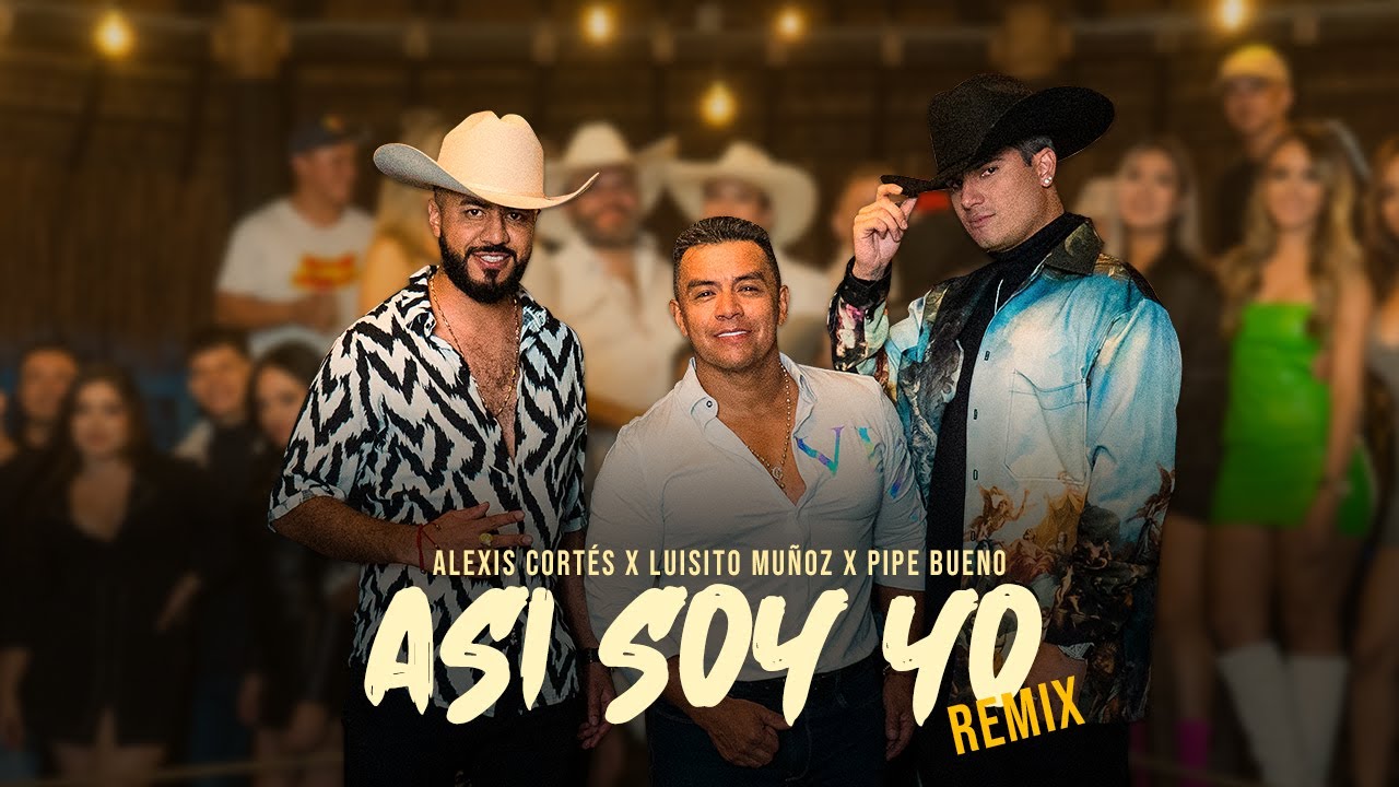 Asi Soy Yo (Remix) - Alexis Cortés @LuisitoMunozOficial @pipebuenoMUSIC | Video Oficial