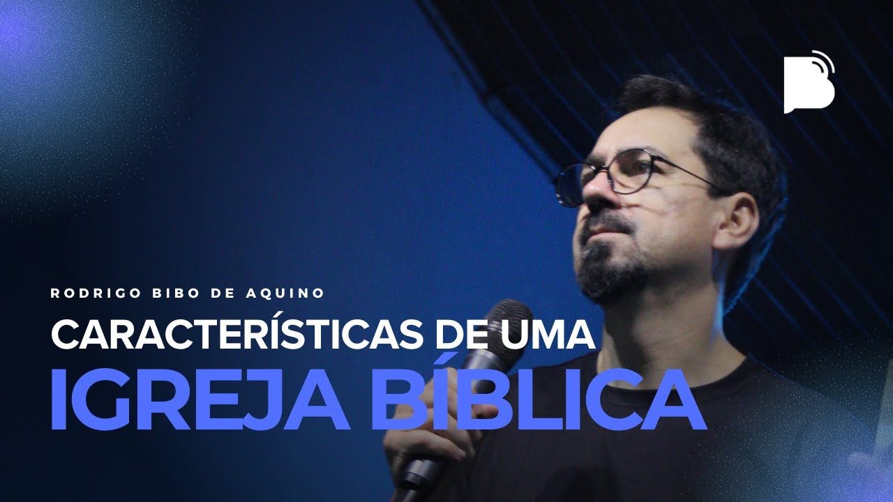 CARACTERÍSTICAS DE UMA IGREJA BÍBLICA I Rodrigo Bibo de Aquino