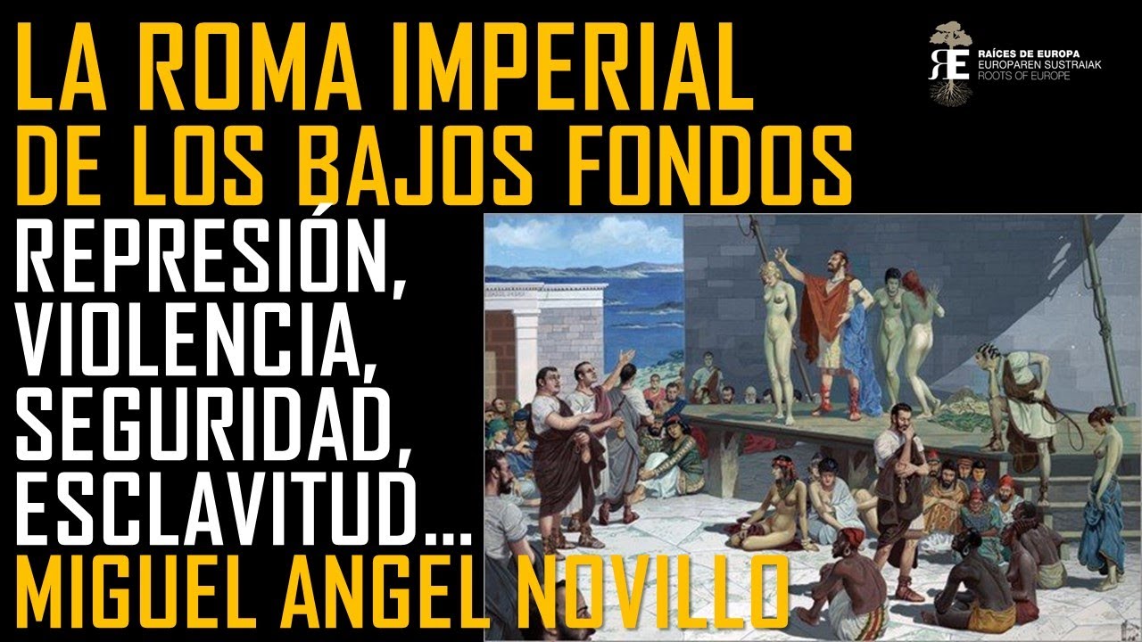 Una Roma Imperial menos conodida: la de la represión, violencia y esclavitud. Miguel Angel Novillo