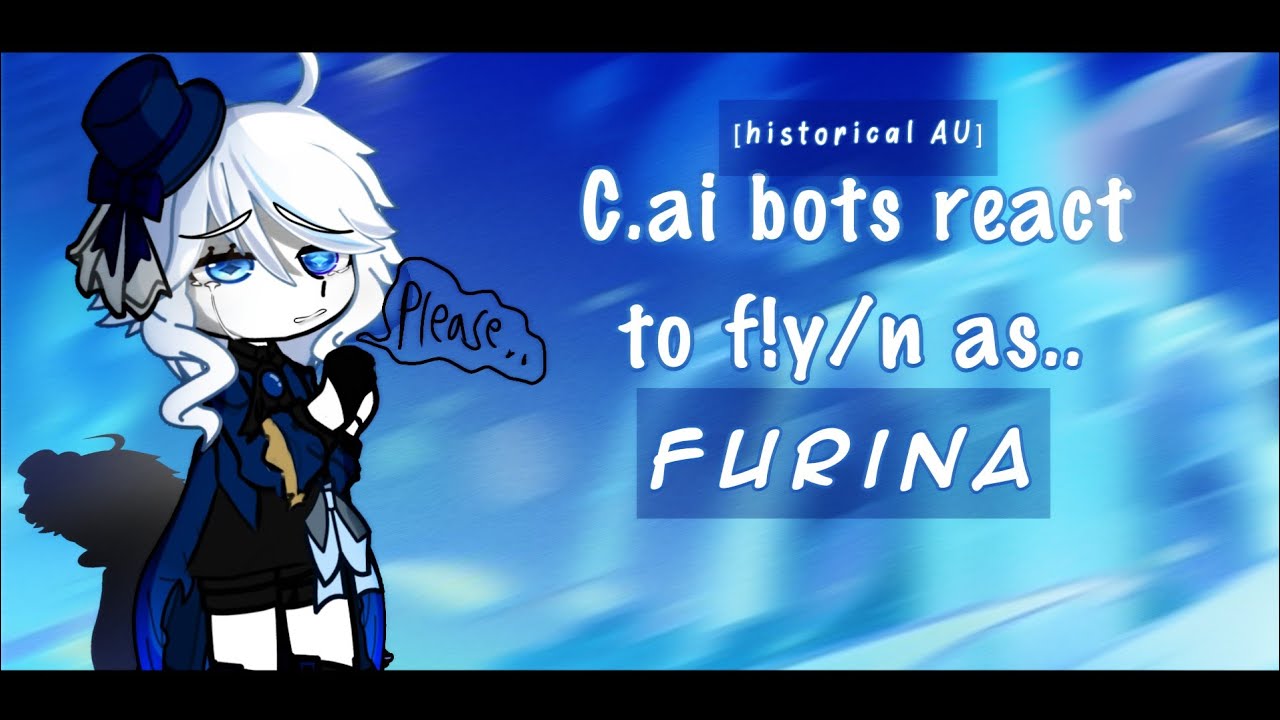 C.ai bots react to F!y/n as Furina || Historical Au || set the speed between 1.8x to 2x