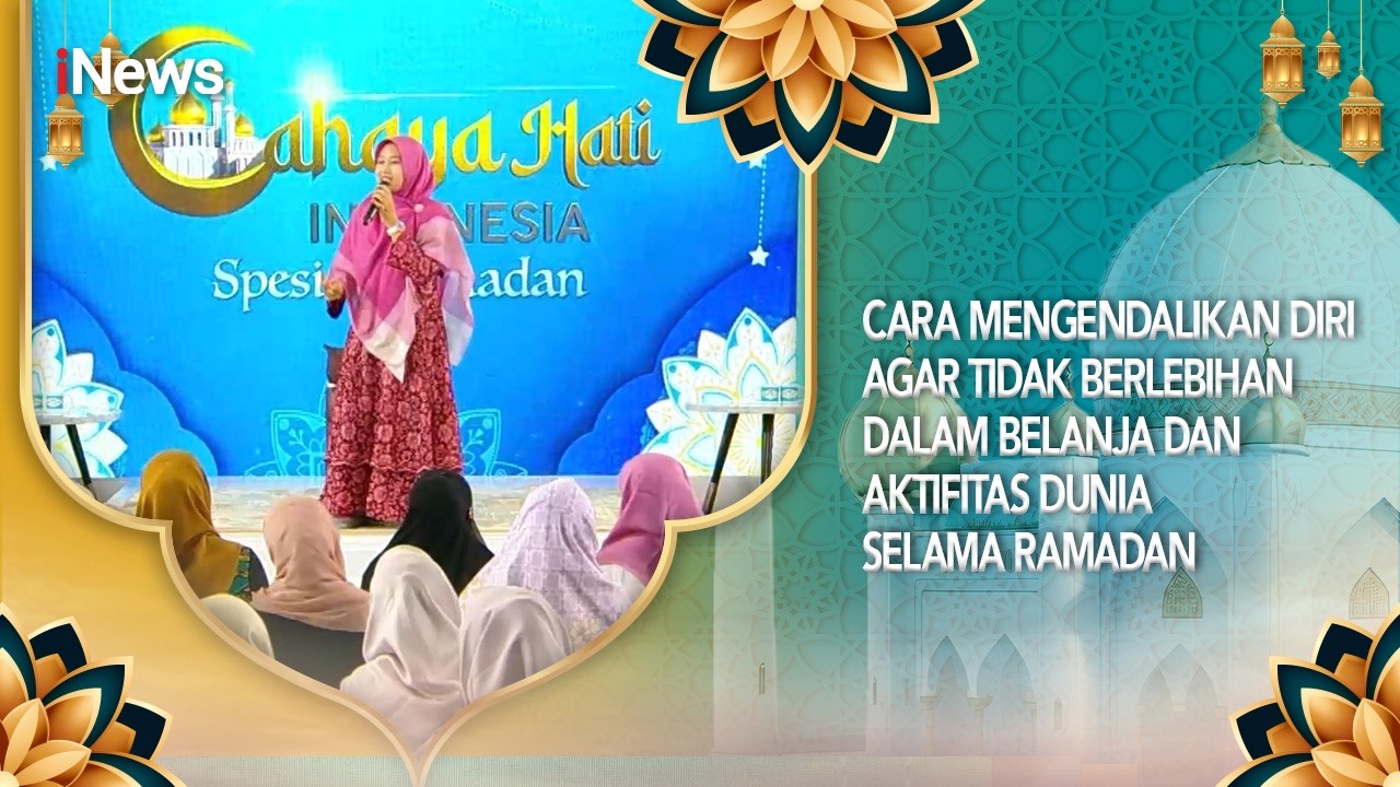 Mengendalikan Diri Agar Tidak Berlebihan Dalam Belanja dan Aktifitas Dunia Selama Ramadan |CHI 15/3