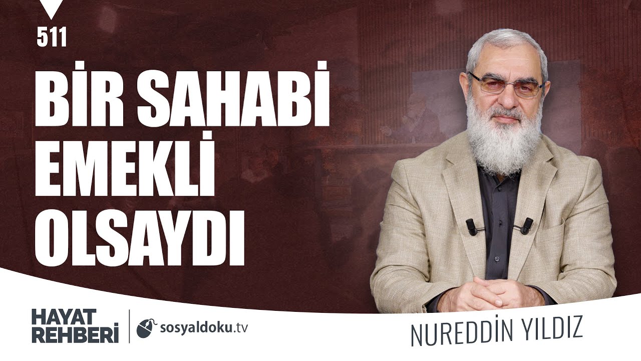 BİR SAHABİ EMEKLİ OLSAYDI [Hayat Rehberi-Nureddin Yıldız] 511. Ders