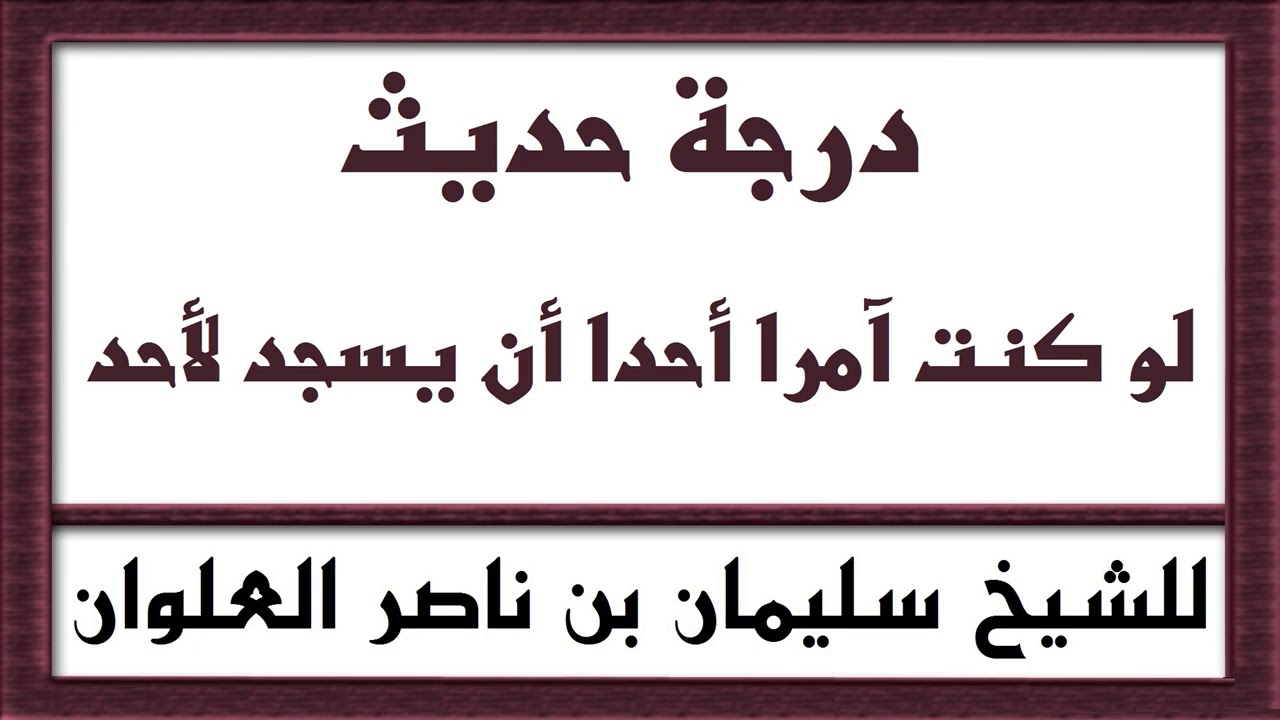 درجة حديث لو كنت آمرا أحدا أن يسجد لأحد للشيخ سليمان بن ناصر العلوان