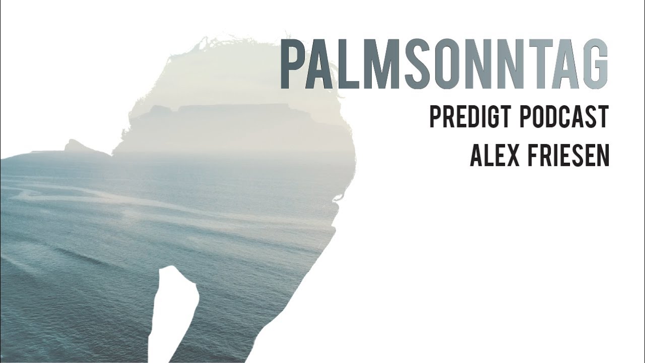 Predigt Podcast - Alex Friesen - Palmsonntag